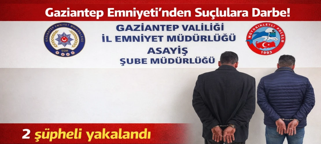 Gaziantep Emniyeti'nden Firarilere Geçit Yok! Kesinleşmiş Hapis Cezası Bulunan 2 Şüpheli Asayiş Şube Tarafından Yakalandı!