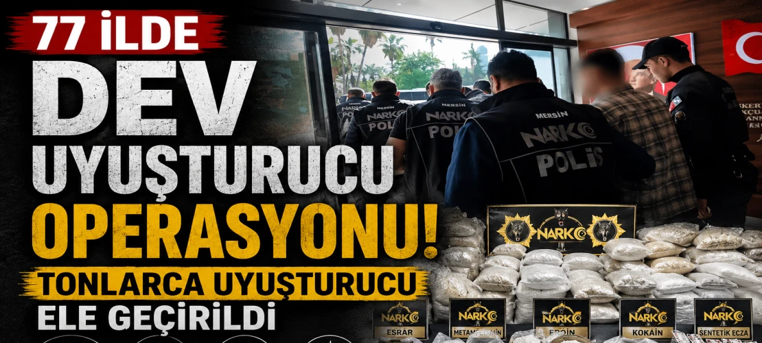 77 ilde dev uyuşturucu operasyonu! Tonlarca uyuşturucu ele geçirildi