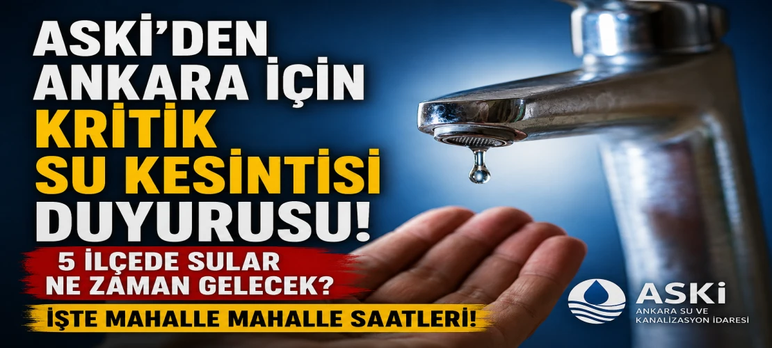 ASKİ’den Ankara İçin Kritik Su Kesintisi Duyurusu! 5 İlçede Sular Ne Zaman Gelecek? İşte Mahalle Mahalle Saatleri!