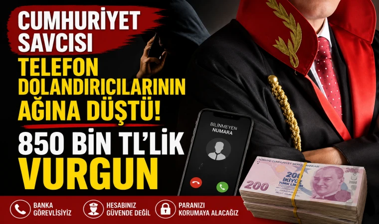 Cumhuriyet Savcısı telefon dolandırıcılarının ağına düştü! 850 bin TL’lik vurgun