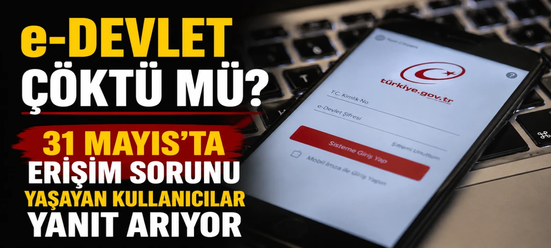 e-Devlet Çöktü Mü? 31 Mayıs'ta Erişim Sorunu Yaşayan Kullanıcılar Yanıt Arıyor