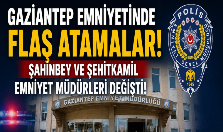 Gaziantep Emniyetinde Flaş Atamalar! Şahinbey ve Şehitkamil Emniyet Müdürleri Değişti! İşte Koltuğa Oturan Yeni İsimler!