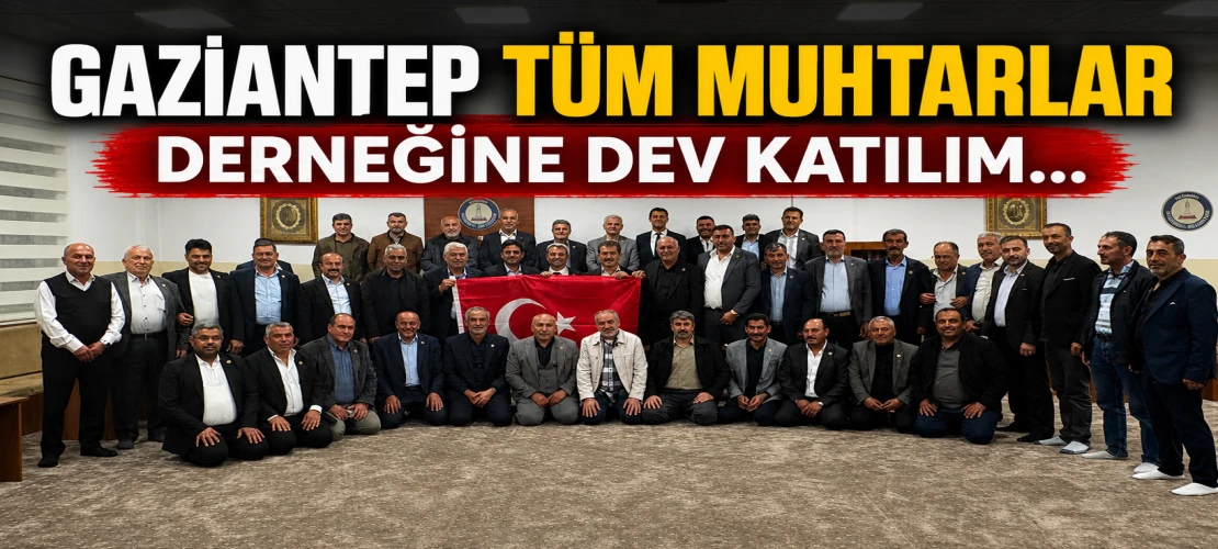 Gaziantep TÜM Muhtarlar Derneğine dev katılım...