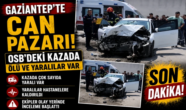 Gaziantep’te can pazarı! OSB’deki kazada ölü ve yaralılar var