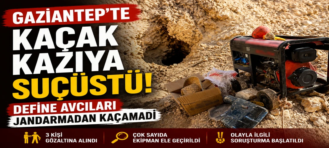 Gaziantep’te kaçak kazıya suçüstü! Define avcıları jandarmadan kaçamadı