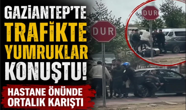 Gaziantep’te trafikte yumruklar konuştu! Hastane önünde ortalık karıştı