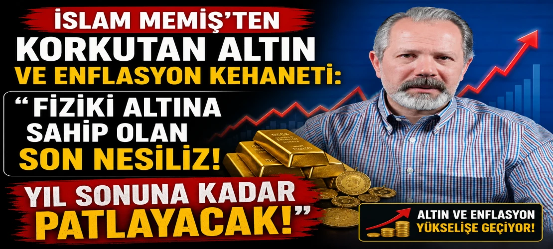 İslam Memiş’ten Korkutan Altın ve Enflasyon Kehaneti: "Fiziki Altına Sahip Olan Son Nesiliz! Yıl Sonuna Kadar Patlayacak!"