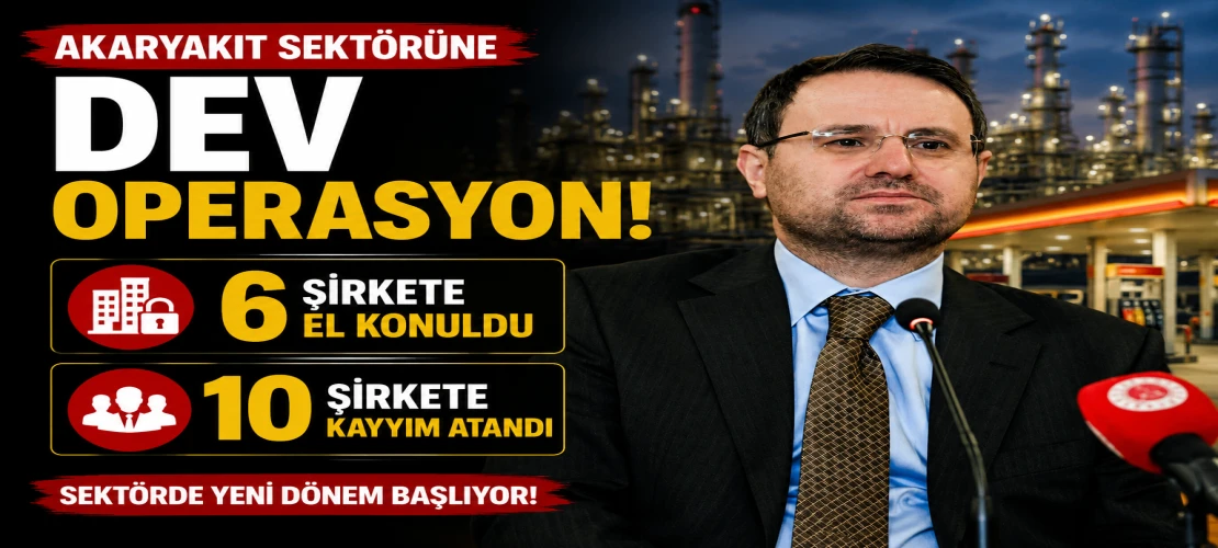 Akaryakıt sektörüne dev operasyon! 6 şirkete el konuldu, 10 şirkete kayyım atandı
