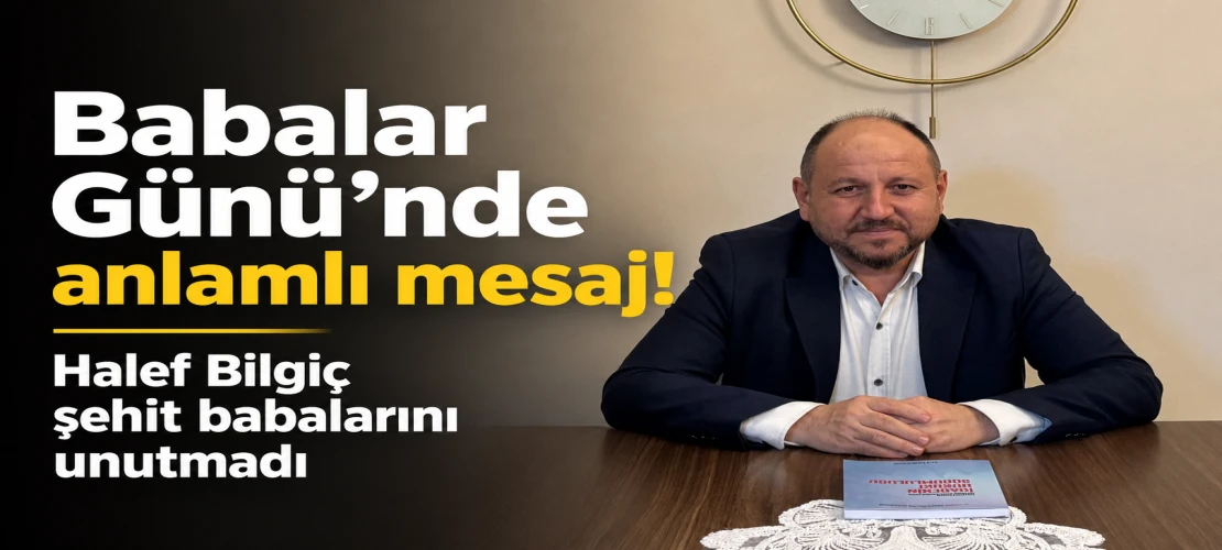 Babalar Günü’nde anlamlı mesaj! Halef Bilgiç şehit babalarını unutmadı