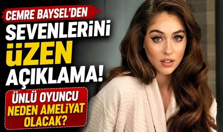 Cemre Baysel'in Hastalığı Ne? Ünlü Oyuncu Neden Ameliyat Olacak?