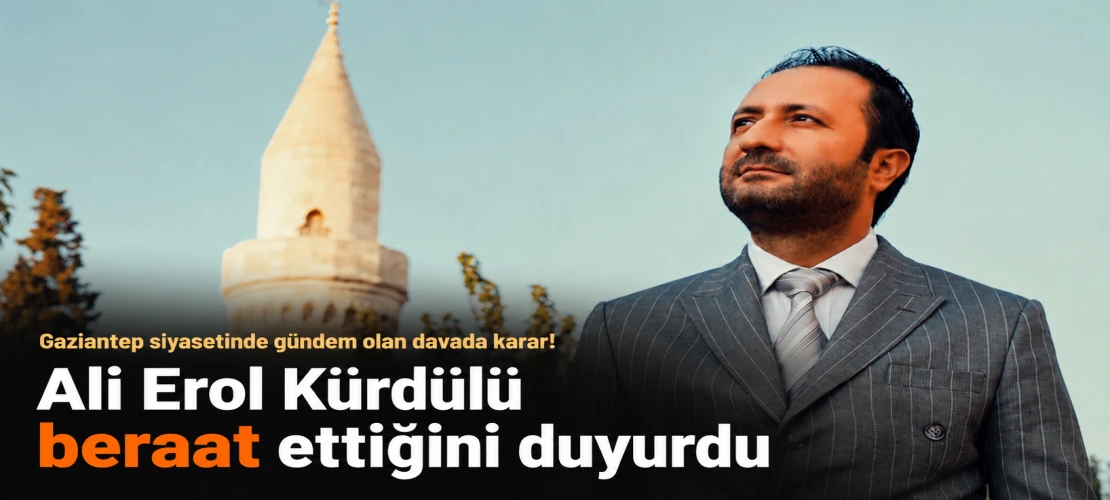 Gaziantep Siyasetinde Gündem Olan Davada Karar! Ali Erol Kürdülü Beraat Ettiğini Duyurdu