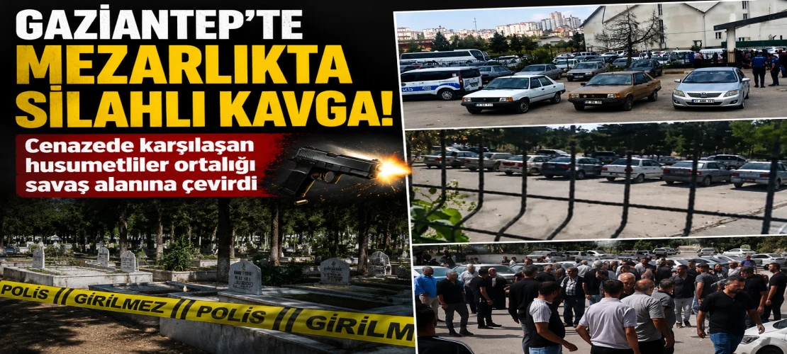 Gaziantep'te Mezarlıkta Silahlı Kavga! Cenazede Karşılaşan Husumetliler Ortalığı Savaş Alanına Çevirdi