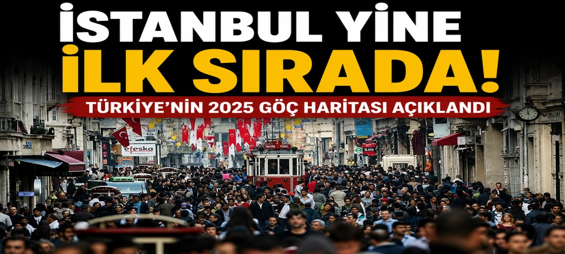 İstanbul yine ilk sırada! Türkiye’nin 2025 göç haritası açıklandı