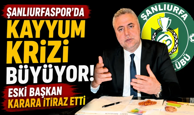 Şanlıurfaspor'da Kayyum Krizi Büyüyor! Eski Başkan Karara İtiraz Etti