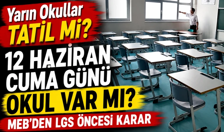 Yarın Okullar Tatil mi? 12 Haziran Cuma Günü Okul Var mı? MEB'den LGS Öncesi Karar