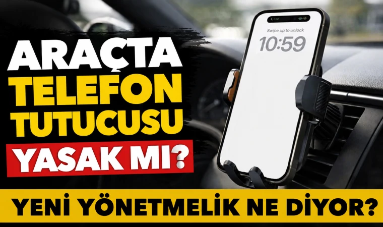 Araçta telefon tutucusu yasak mı? Yeni yönetmelik ne diyor?