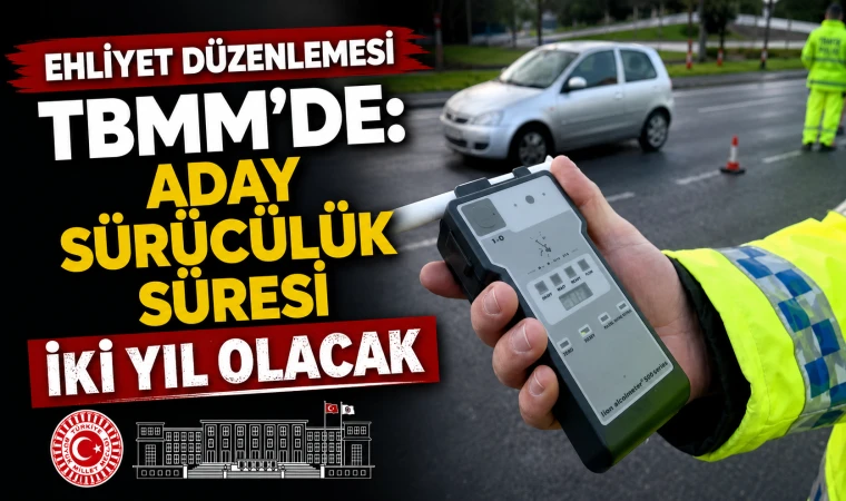 Ehliyet düzenlemesi TBMM’de: Aday sürücülük süresi iki yıl olacak