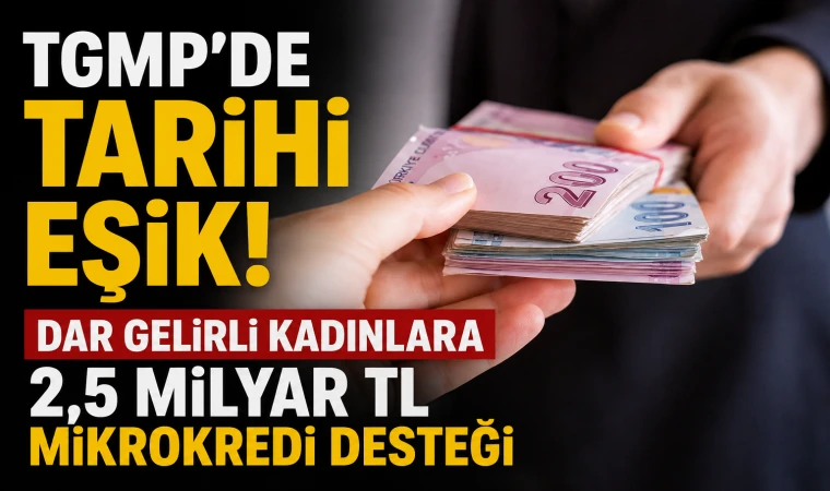 TGMP’de tarihi eşik! Dar gelirli kadınlara 2,5 milyar TL mikrokredi desteği