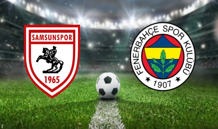 Samsunspor–Fenerbahçe maçı ne zaman, saat kaçta, hangi kanalda?