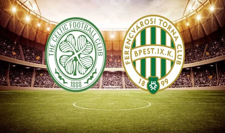 Celtic-Ferencvaros maçı ne zaman, saat kaçta, hangi kanalda?