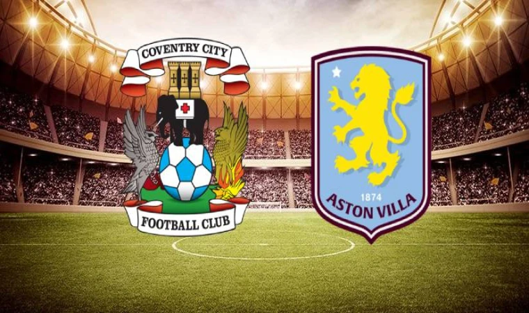 Coventry City–Aston Villa maçı saat kaçta, hangi kanalda?