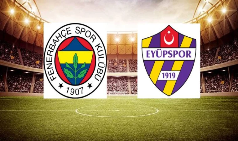 Fenerbahçe-Eyüpspor maçı ne zaman, saat kaçta ve hangi kanalda? Eksikler ve muhtemel 11'ler