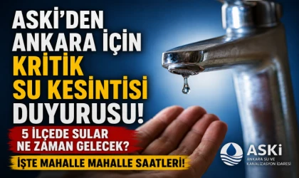 ASKİ’den Ankara İçin Kritik Su Kesintisi Duyurusu! 5 İlçede Sular Ne Zaman Gelecek? İşte Mahalle Mahalle Saatleri!