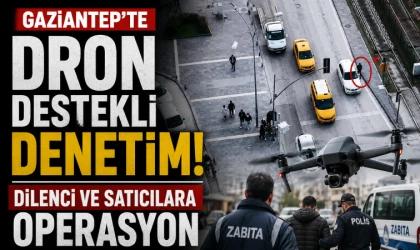 Gaziantep’te dron destekli denetim! Dilenci ve satıcılara operasyon