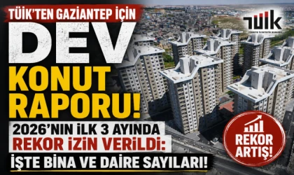 TÜİK’ten Gaziantep İçin Dev Konut Raporu! 2026’nın İlk 3 Ayında Rekor İzin Verildi: İşte Bina ve Daire Sayıları!