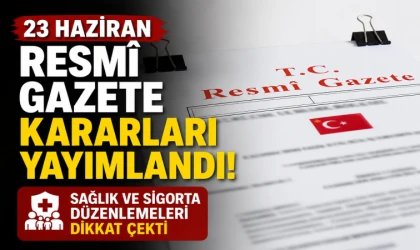 23 Haziran Resmî Gazete kararları yayımlandı! Sağlık ve sigorta düzenlemeleri dikkat çekti