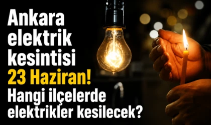 Ankara elektrik kesintisi 23 Haziran! Hangi ilçelerde elektrikler kesilecek?