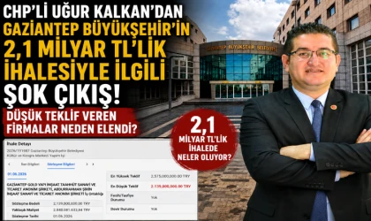 CHP’li Uğur Kalkan’dan Gaziantep Büyükşehir’in 2,1 Milyar TL’lik İhalesiyle ilgili şok çıkış! Düşük teklif veren firmalar neden elendi?