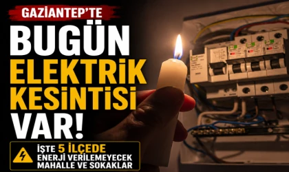 Gaziantep'te Bugün Elektrik Kesintisi Var! İşte 5 İlçede Enerji Verilemeyecek Mahalle ve Sokaklar