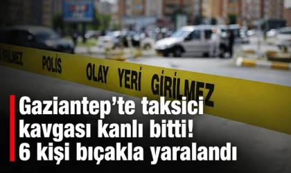 Gaziantep’te taksici kavgası kanlı bitti! 6 kişi bıçakla yaralandı