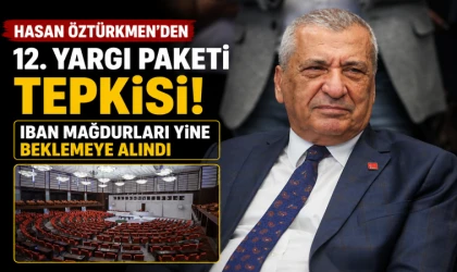 Hasan Öztürkmen’den 12. Yargı Paketi tepkisi: IBAN mağdurları yine beklemeye alındı