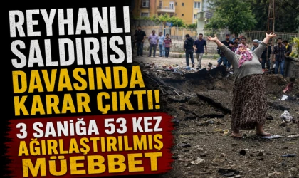 Reyhanlı Saldırısı Davasında Karar Çıktı! 3 Sanığa 53 Kez Ağırlaştırılmış Müebbet