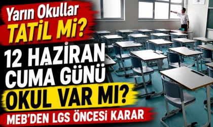 Yarın Okullar Tatil mi? 12 Haziran Cuma Günü Okul Var mı? MEB'den LGS Öncesi Karar
