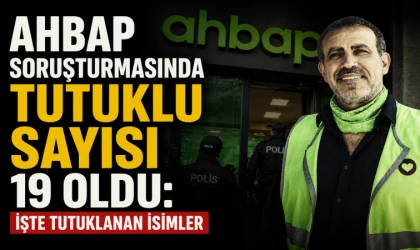 Ahbap soruşturmasında tutuklu sayısı 19’a yükseldi! İşte isim listesi