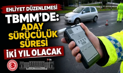 Ehliyet düzenlemesi TBMM’de: Aday sürücülük süresi iki yıl olacak