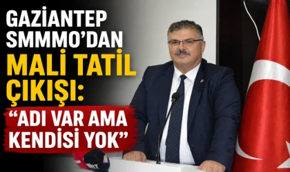 Gaziantep SMMMO Başkanı Çelikbaş: Mali tatilin adı var, kendisi yok